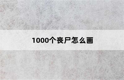 1000个丧尸怎么画