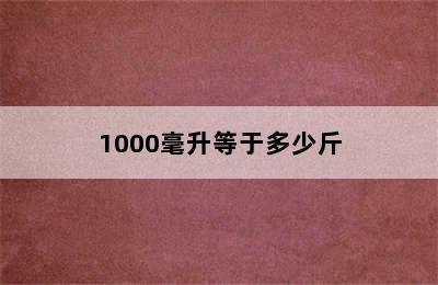 1000毫升等于多少斤