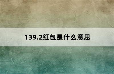 139.2红包是什么意思