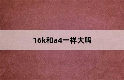 16k和a4一样大吗