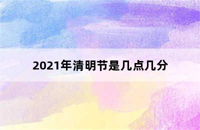 2021年清明节是几点几分