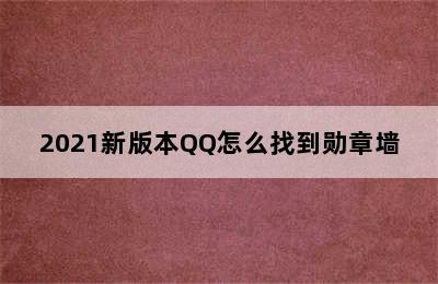 2021新版本QQ怎么找到勋章墙