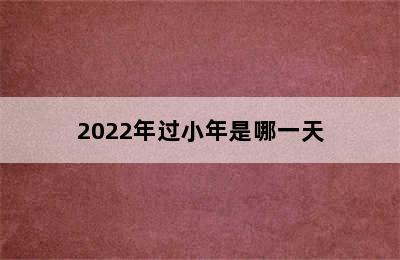 2022年过小年是哪一天