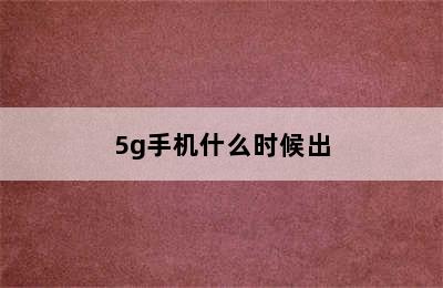 5g手机什么时候出