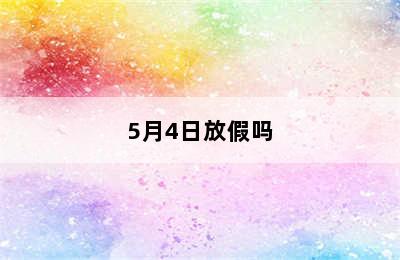 5月4日放假吗