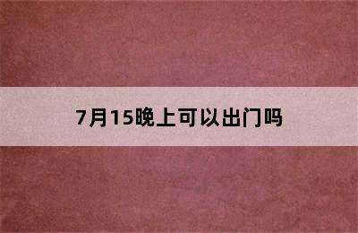 7月15晚上可以出门吗