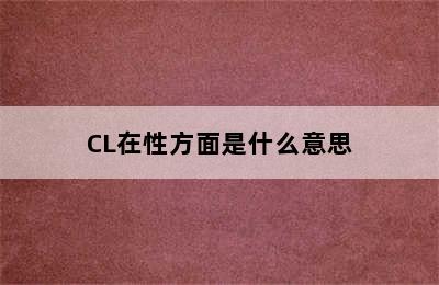 CL在性方面是什么意思