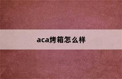 aca烤箱怎么样