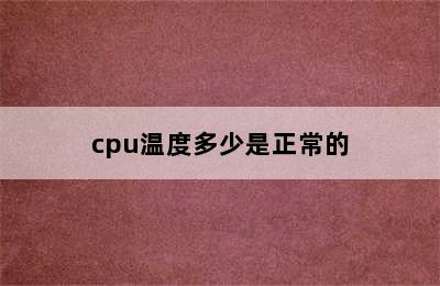 cpu温度多少是正常的