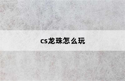 cs龙珠怎么玩