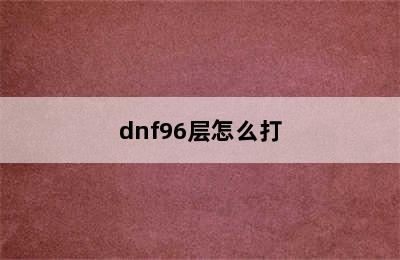 dnf96层怎么打