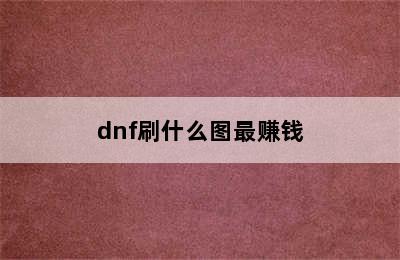 dnf刷什么图最赚钱