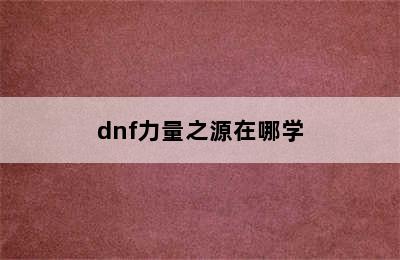 dnf力量之源在哪学