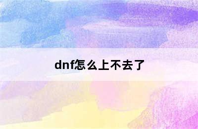 dnf怎么上不去了