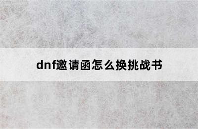 dnf邀请函怎么换挑战书