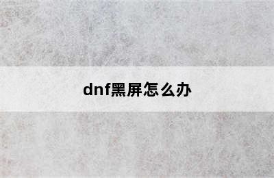 dnf黑屏怎么办