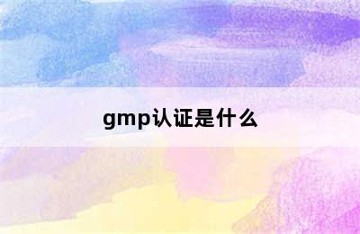 gmp认证是什么