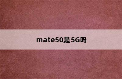 mate50是5G吗