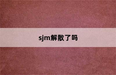 sjm解散了吗