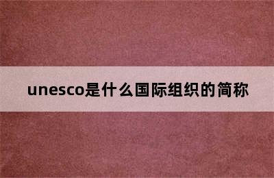 unesco是什么国际组织的简称