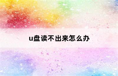 u盘读不出来怎么办