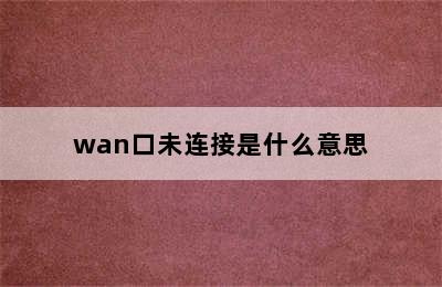 wan口未连接是什么意思