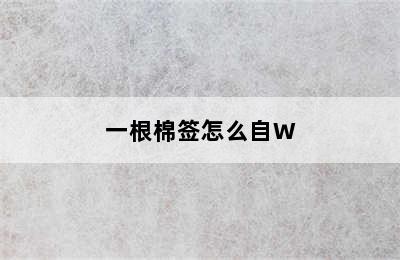 一根棉签怎么自W