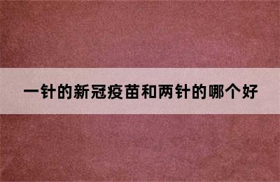 一针的新冠疫苗和两针的哪个好