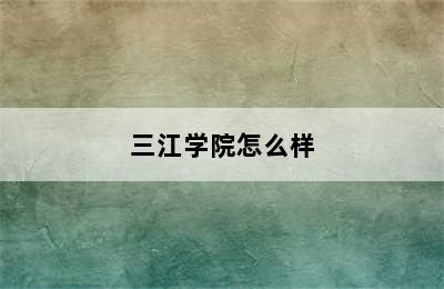 三江学院怎么样