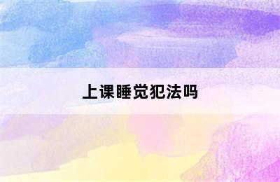 上课睡觉犯法吗