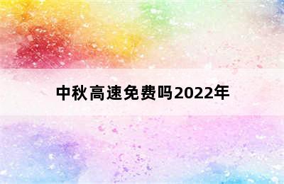 中秋高速免费吗2022年