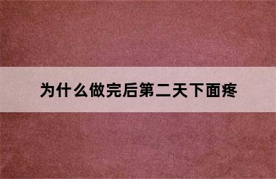 为什么做完后第二天下面疼