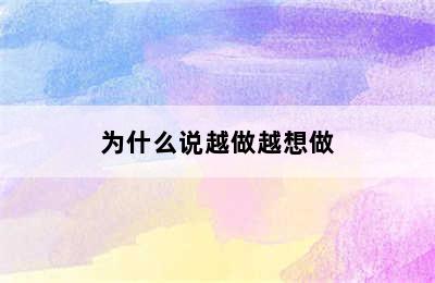 为什么说越做越想做