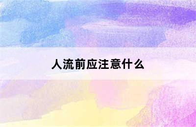 人流前应注意什么