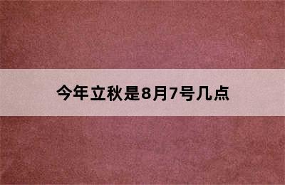 今年立秋是8月7号几点