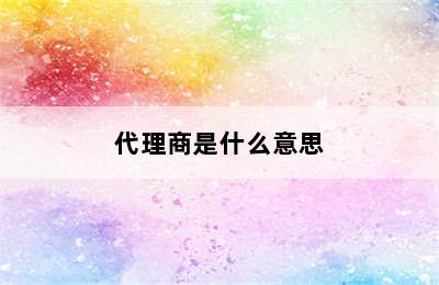 代理商是什么意思