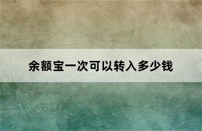 余额宝一次可以转入多少钱