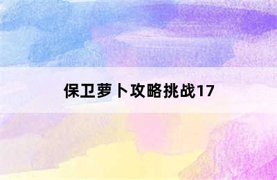 保卫萝卜攻略挑战17