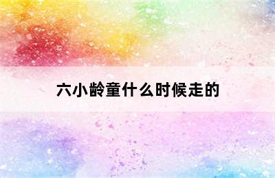 六小龄童什么时候走的