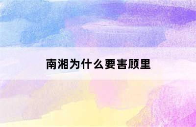 南湘为什么要害顾里