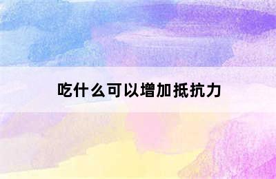 吃什么可以增加抵抗力