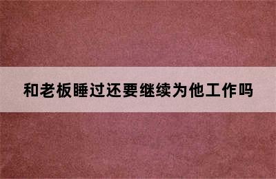 和老板睡过还要继续为他工作吗