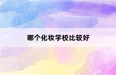 哪个化妆学校比较好