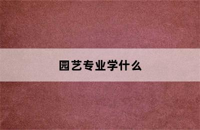 园艺专业学什么