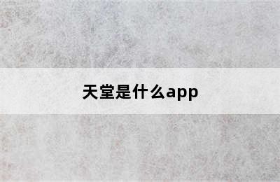 天堂是什么app