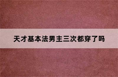 天才基本法男主三次都穿了吗