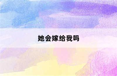 她会嫁给我吗