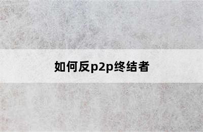 如何反p2p终结者