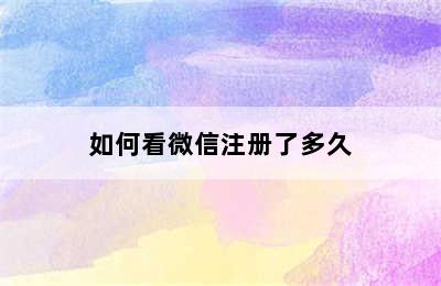 如何看微信注册了多久
