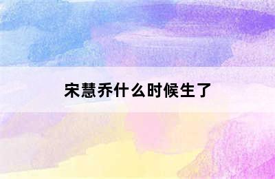 宋慧乔什么时候生了